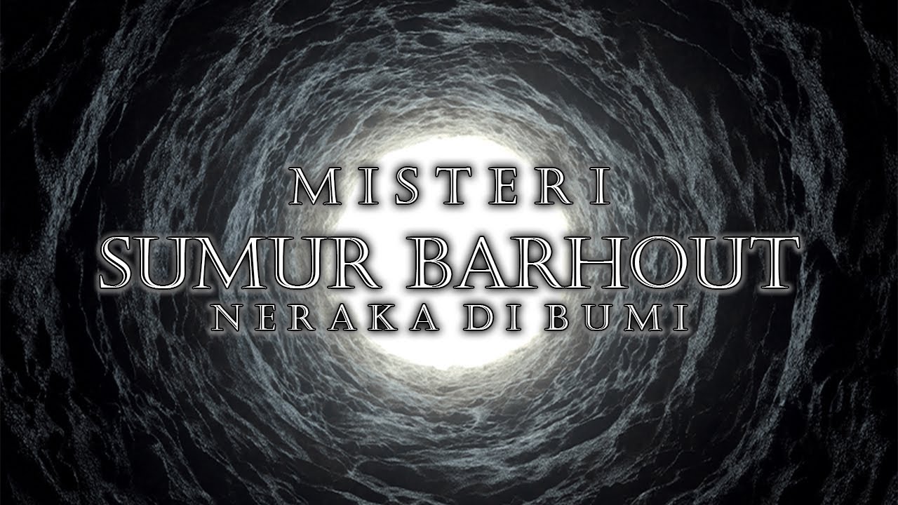 MISTERI SUMUR BARHOUT | NERAKA DI BUMI
