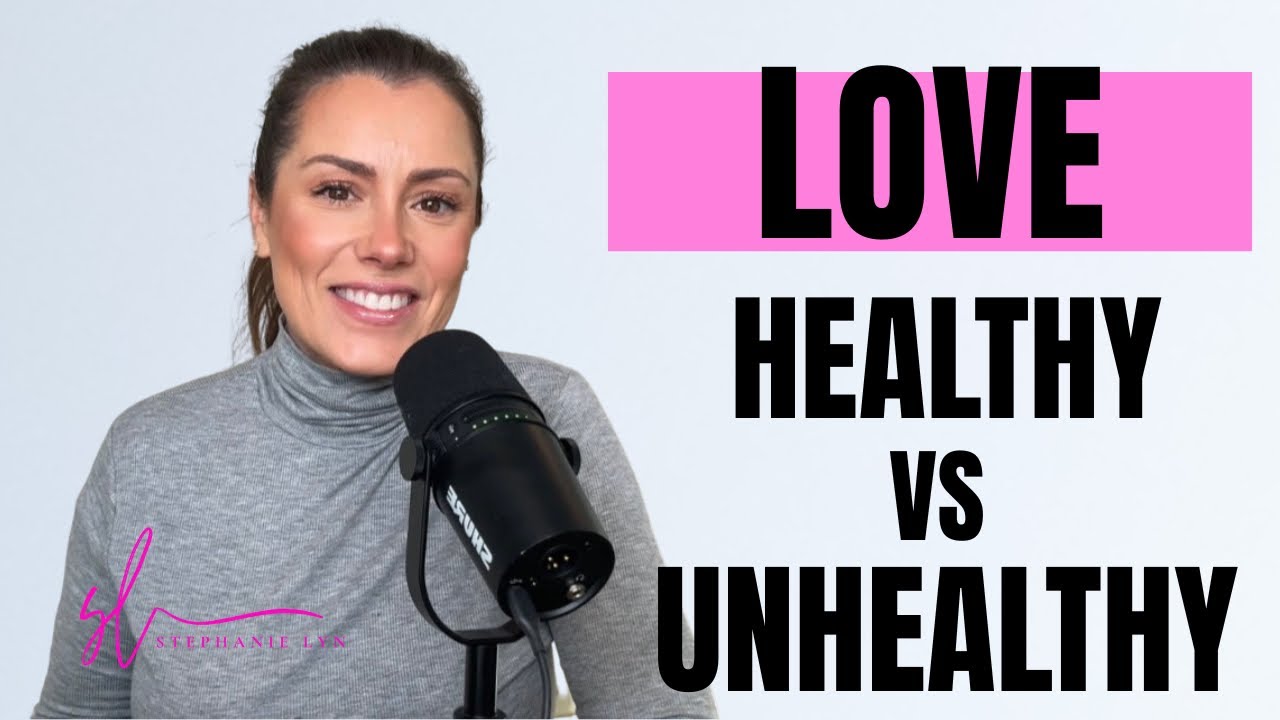 Healthy Love vs. Unhealthy Love | What No One Taught You About Relationships