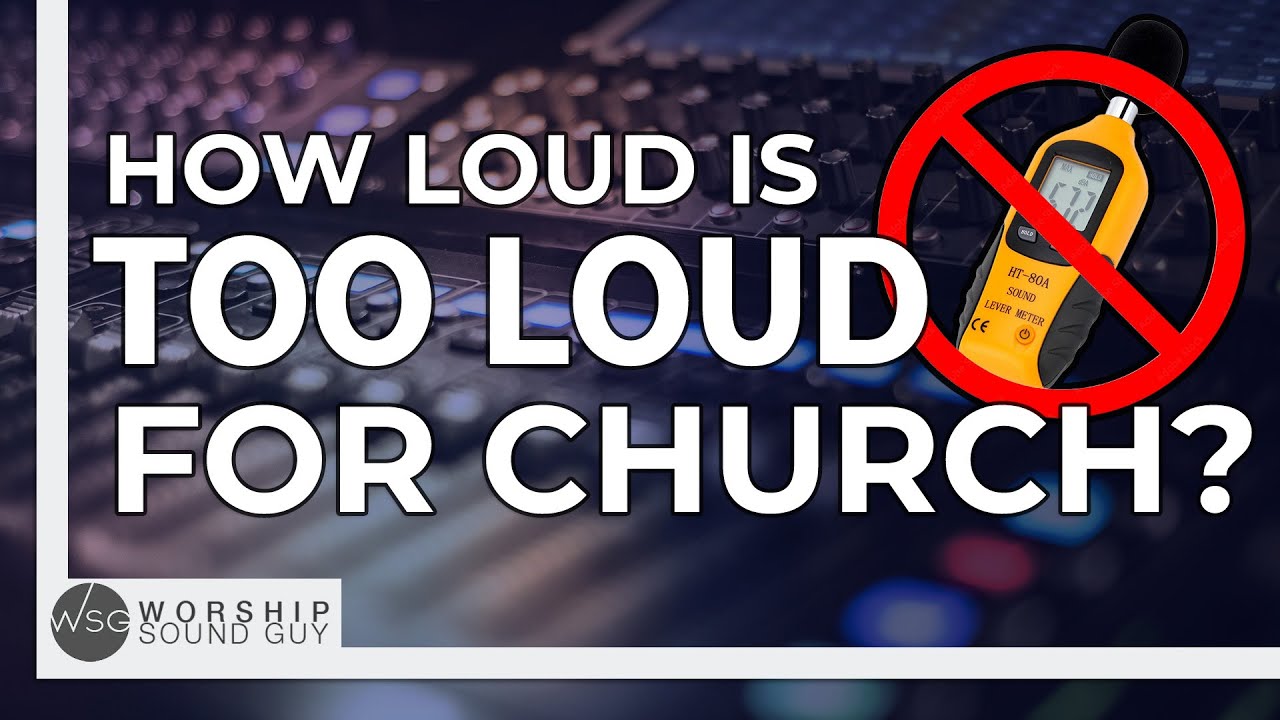 How Loud Is Too Loud For CHURCH?