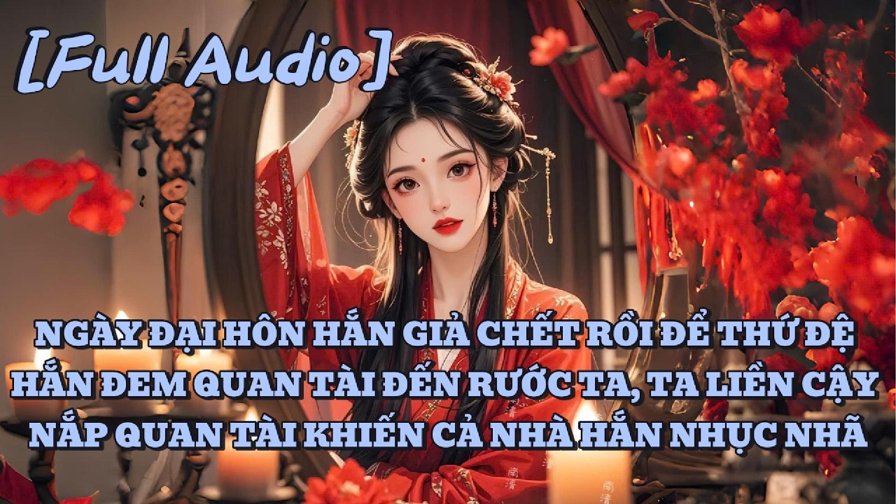 [AUDIO FULL] NGÀY ĐẠI HÔN HẮN ĐỂ THỨ ĐỆ ĐƯA QUAN TÀI ĐẾN RƯỚC DÂU, TA LIỀN LÀM ẦM LÊN | An Ý Audio
