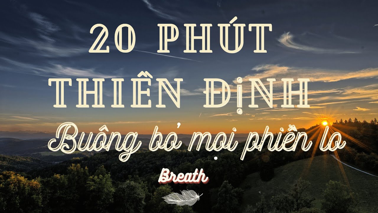 20 phút thiền mỗi ngày - Cho tâm trí nhẹ nhàng - Buông bỏ phiền lo