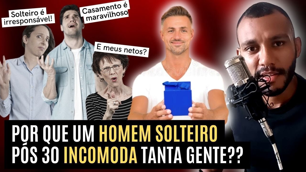 SOLTEIRO DEPOIS DOS 30 | Por que um homem solteiro incomoda tanta gente?