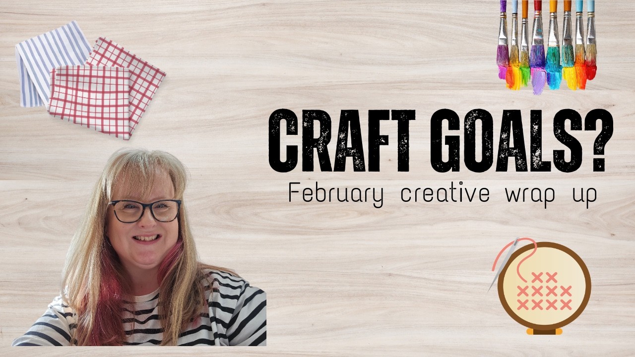 February Creative Monthly Wrap Up | Craft Goals, Cross Stitch and Reading Updates