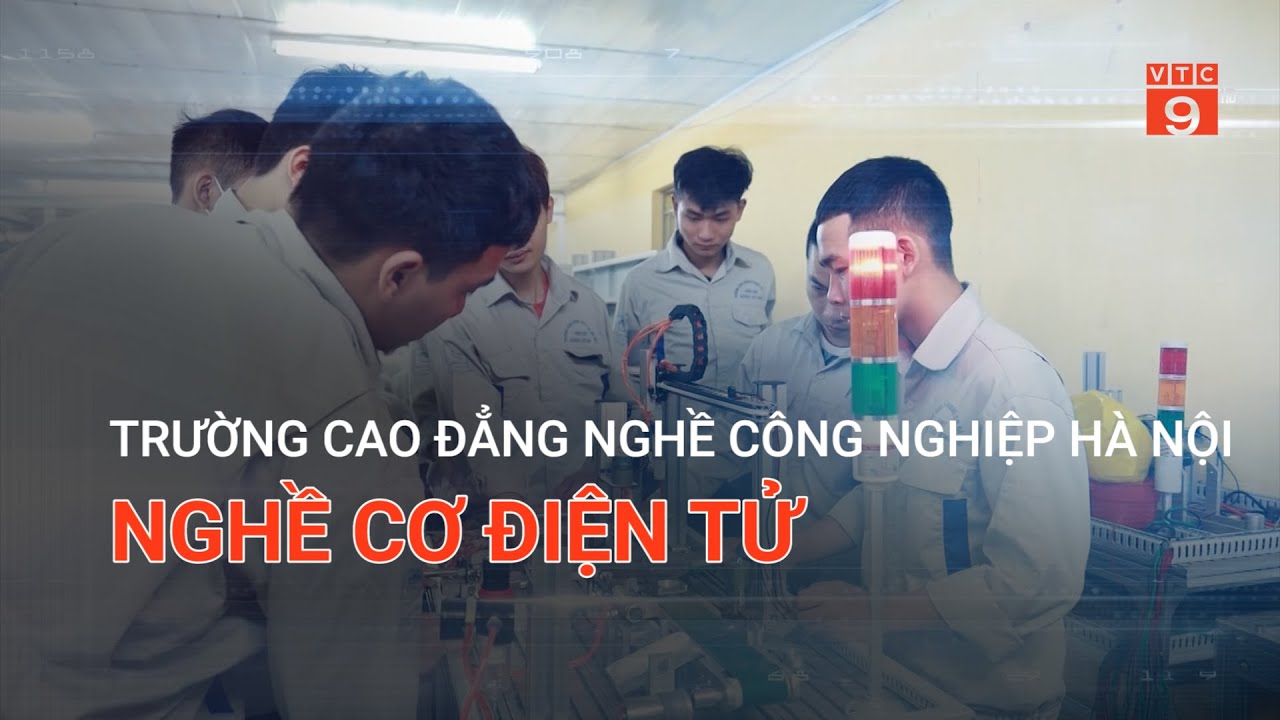 TRƯỜNG CAO ĐẲNG NGHỀ CÔNG NGHIỆP HÀ NỘI - NGHỀ CƠ ĐIỆN TỬ | VTC9