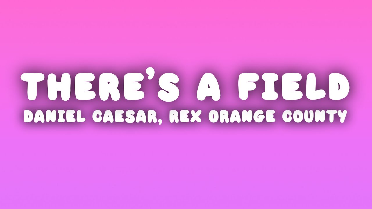 Daniel Caesar - There&rsquo;s a Field (Lyrics) ft. Rex Orange County