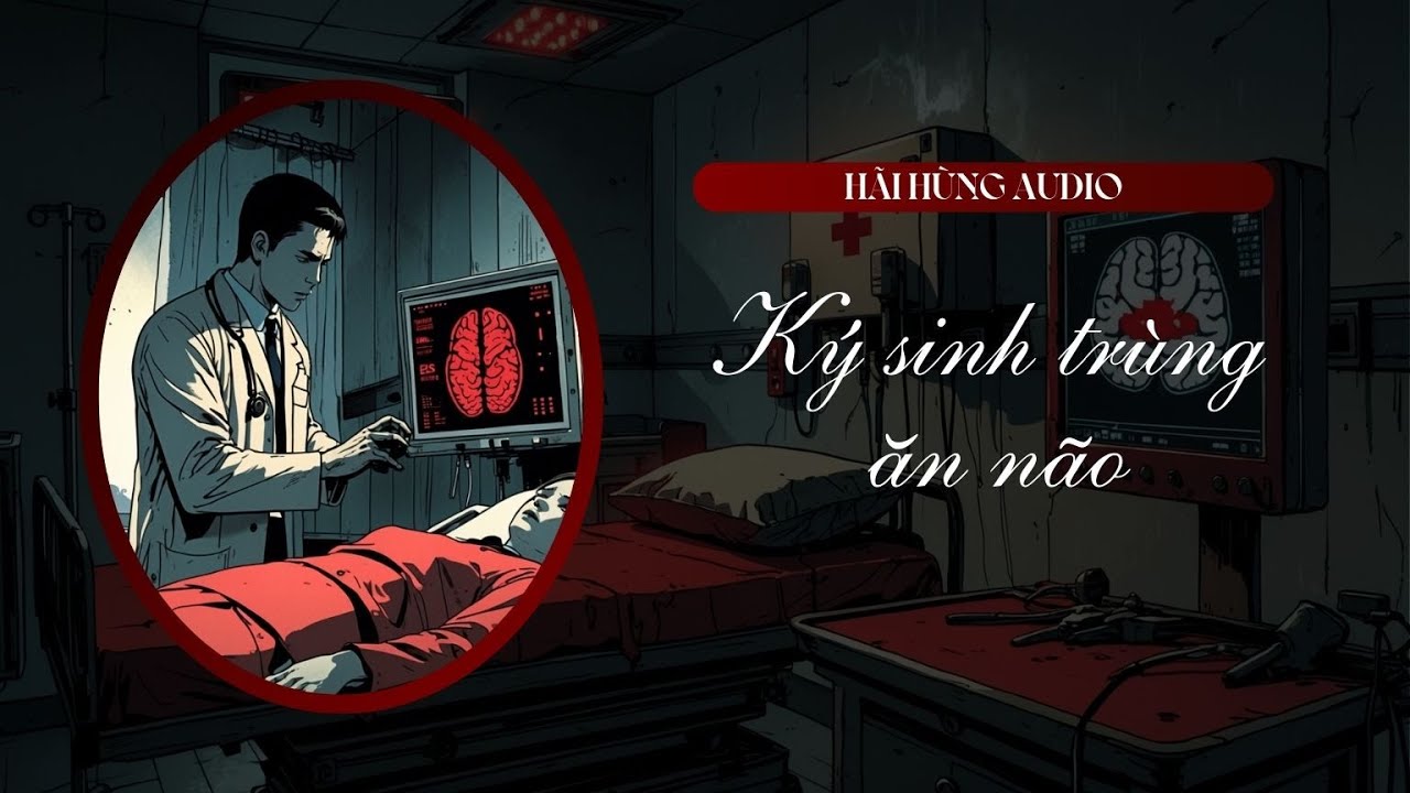 [Truyện Audio Linh Dị FULL] Ký Sinh Trùng Ăn Não || Hãi Hùng Audio