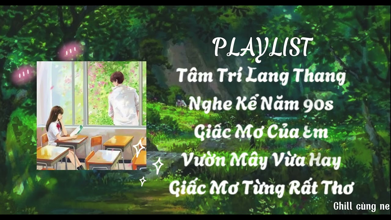 Playlist hóttt - Tâm trí lang thang, Nghe kể năm 90,...