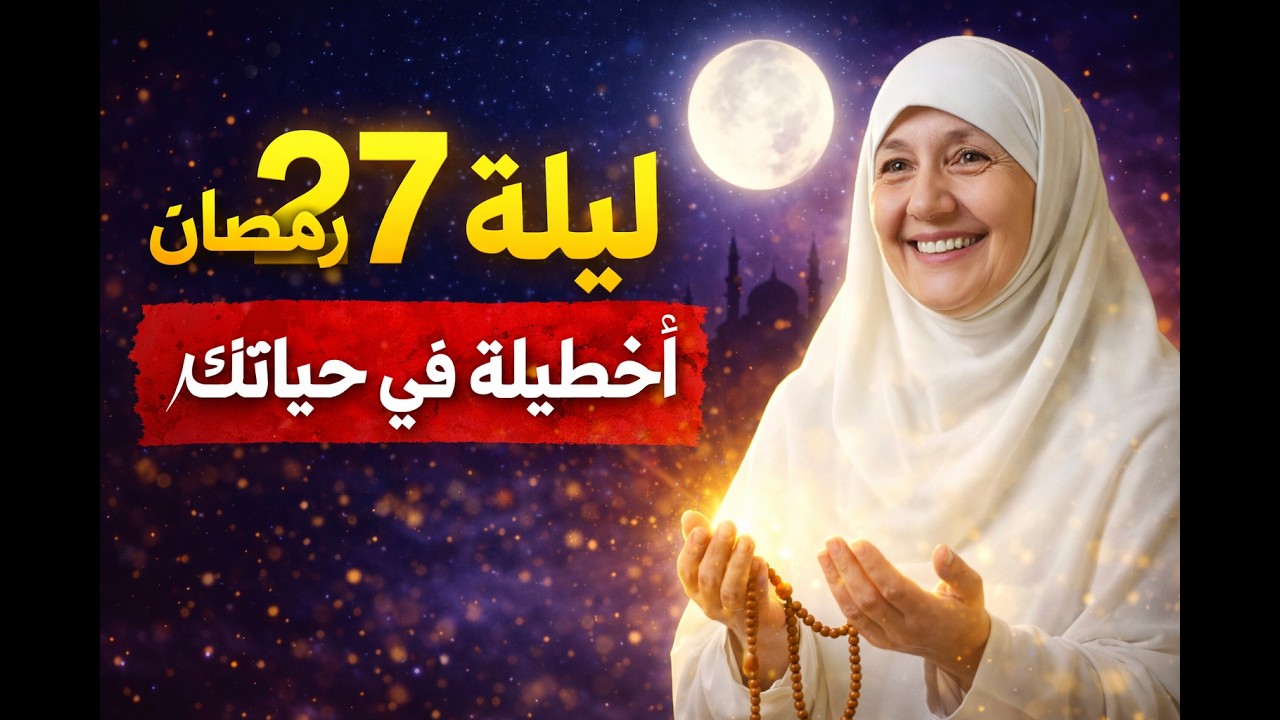 ليلة 27 رمضان — لا تُضَيِّع هذه الليلة! أعظم عمل أوصى به النبي ﷺ