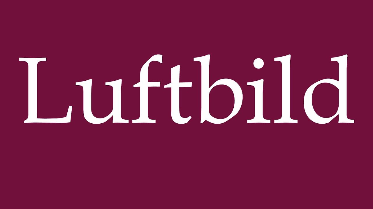 How to Pronounce ''Luftbild'' (Aerial view) Correctly in German
