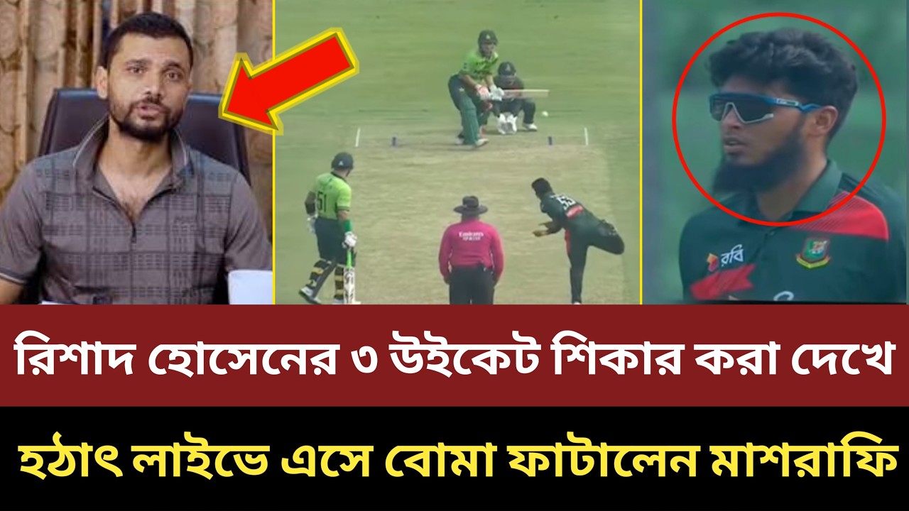 রিশাদ হোসেনের ৩ উইকেট শিকার করা দেখে, হঠাৎ লাইভে এসে বোমা ফাটালেন মাশরাফি!!
