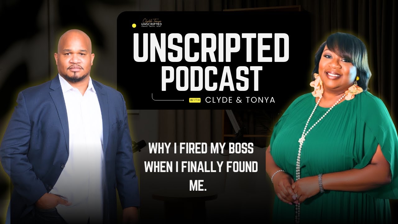 Why I Fired My Boss When I Finally Found Me- Unscripted Podcast w/ Clyde & Tonya
