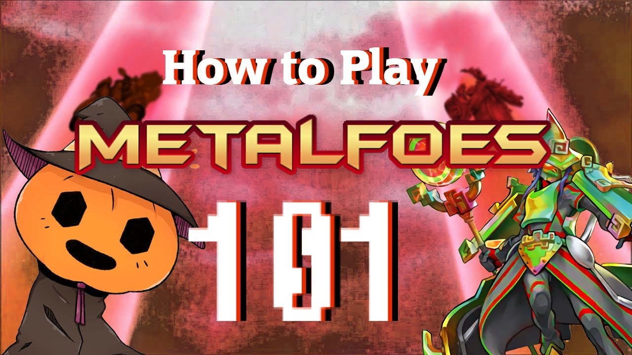 How to Play Metalfoes 101