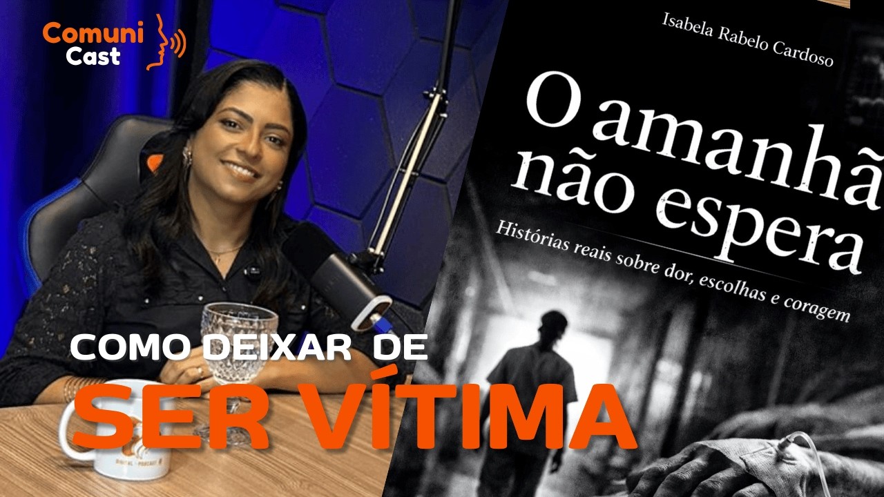 Como deixar de ser vítima e parar de dar desculpas (Isabela Rabelo) I COMUNICAST PODCAST #13