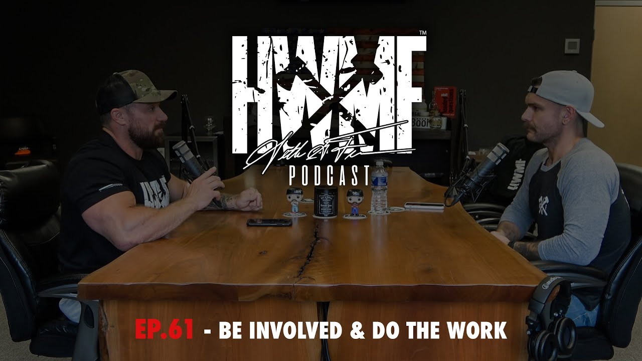 #61 - BE INVOLVED & DO THE WORK | HWMF Podcast