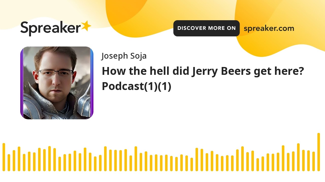 How the hell did Jerry Beers get here? Podcast(1)(1)