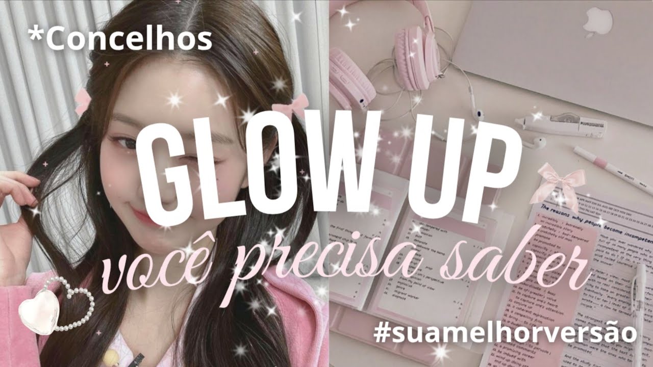 GLOW UP | VOCÊ PRECISA ENTENDER ISSO ｡˚🎀⋆｡˚