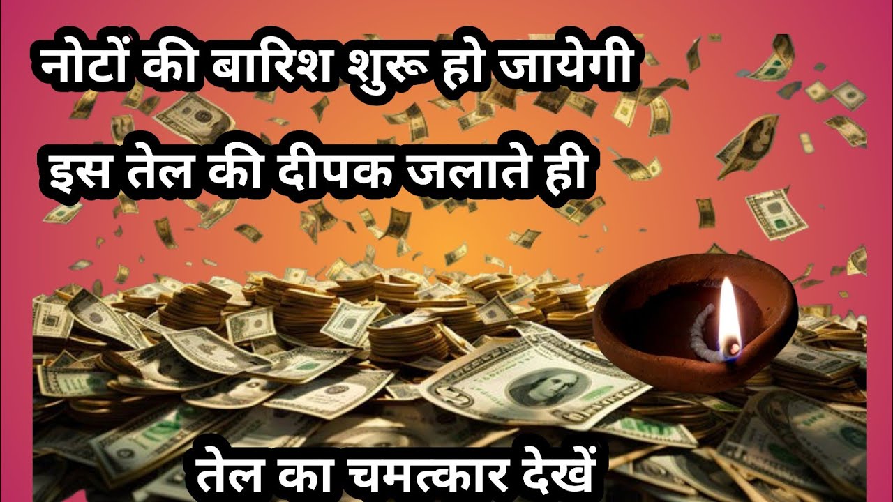 इस तेल से  दीपक को जलाते ही नोटों की बारिश शुरु हो जायेगा ! मेरे  खुद का अनुभव