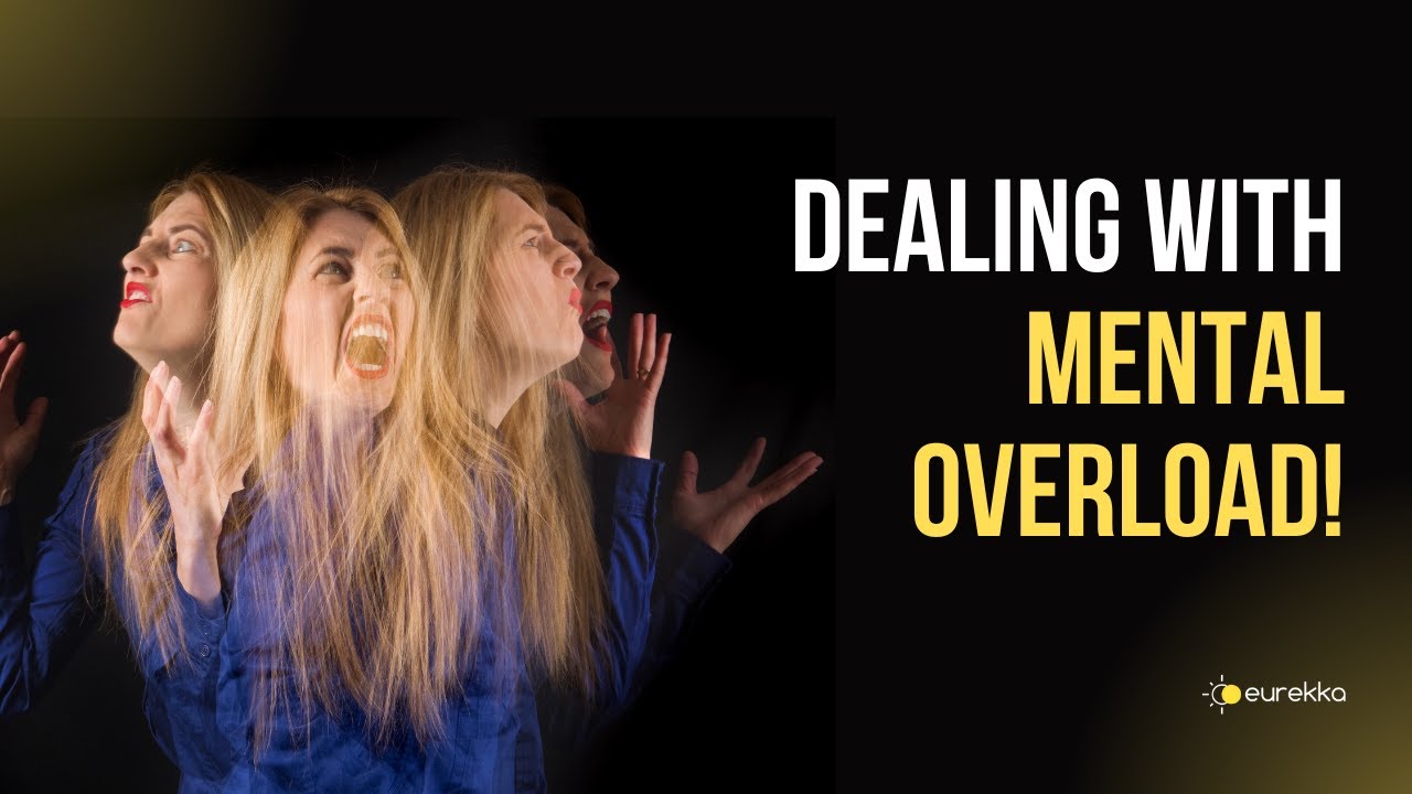 DEALING WITH MENTAL OVERLOAD!
