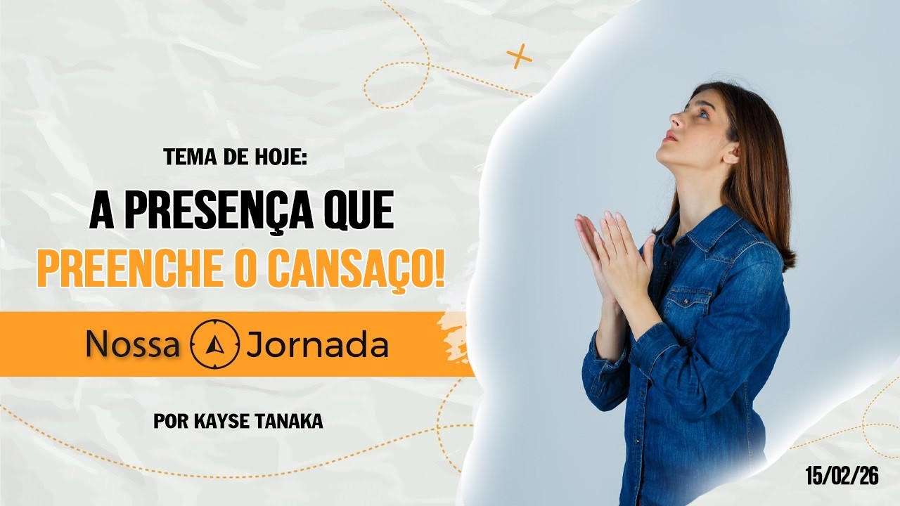 Nossa Jornada: A Presença que Preenche o Cansaço! #15/02/26