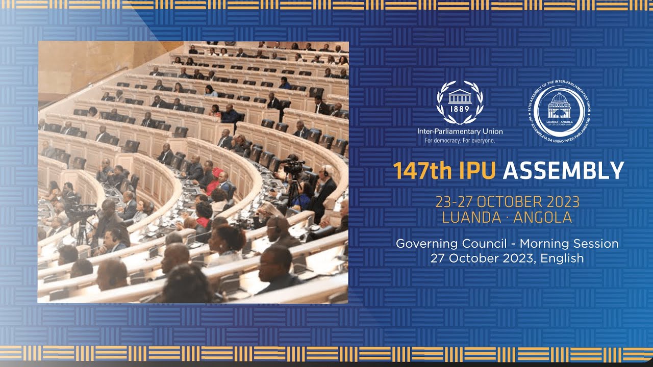 147th IPU Assembly, Luanda, Angola: Governing Council (Morning Session), 27 Oct 2023, EN