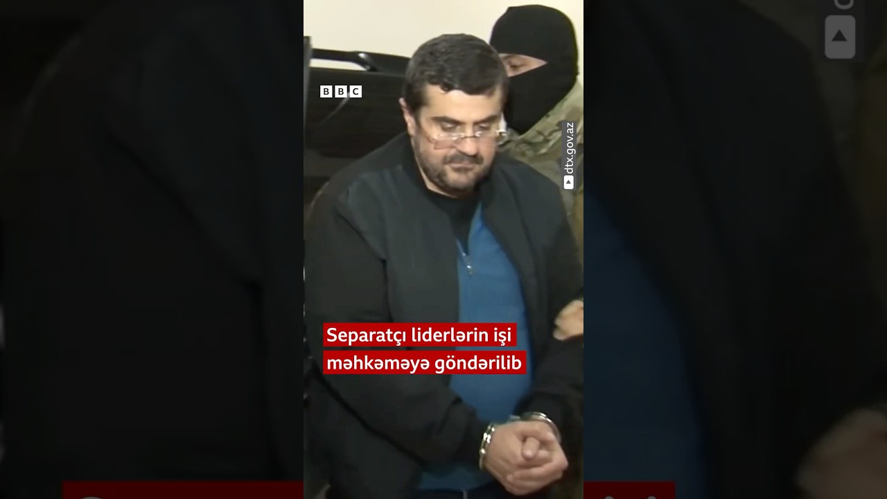 Azərbaycan həbsxanalarındakı separat&ccedil;ı liderlərin işi məhkəməyə g&ouml;ndərilib
