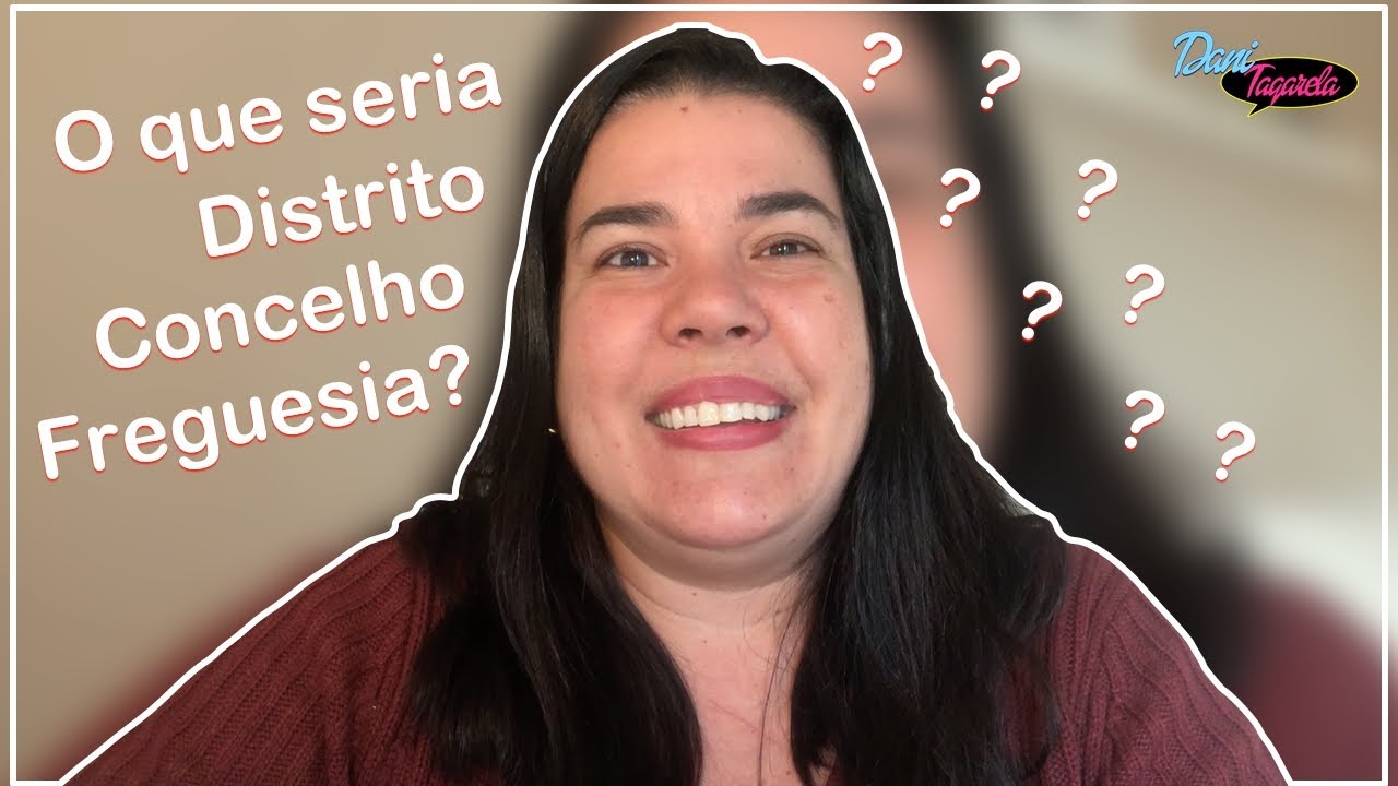 QUAL A DIFERENÇA ENTRE DISTRITO, CONCELHO E FREGUESIA EM PORTUGAL? - DANI TAGARELA