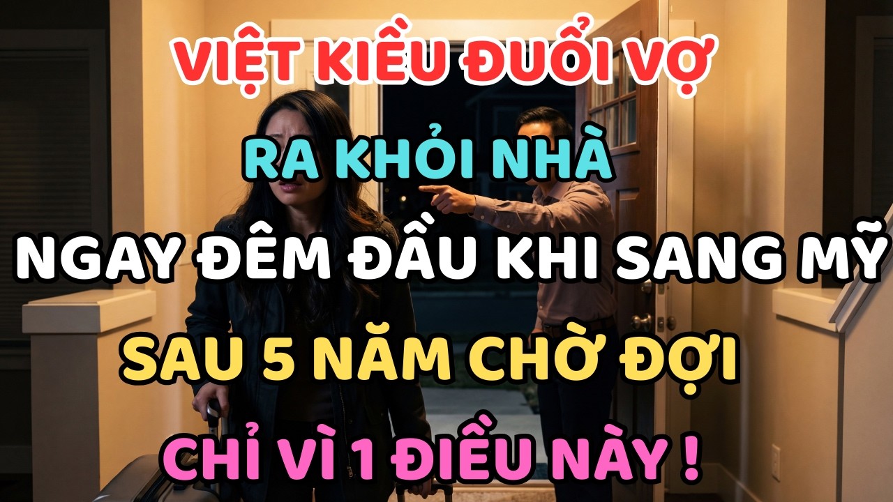 5 Năm Chờ Vợ Sang Mỹ, Việt Kiều Đuổi Vợ Ra Khỏi Nhà Ngay Đêm Đầu Chỉ Vì 1 Điều Này !