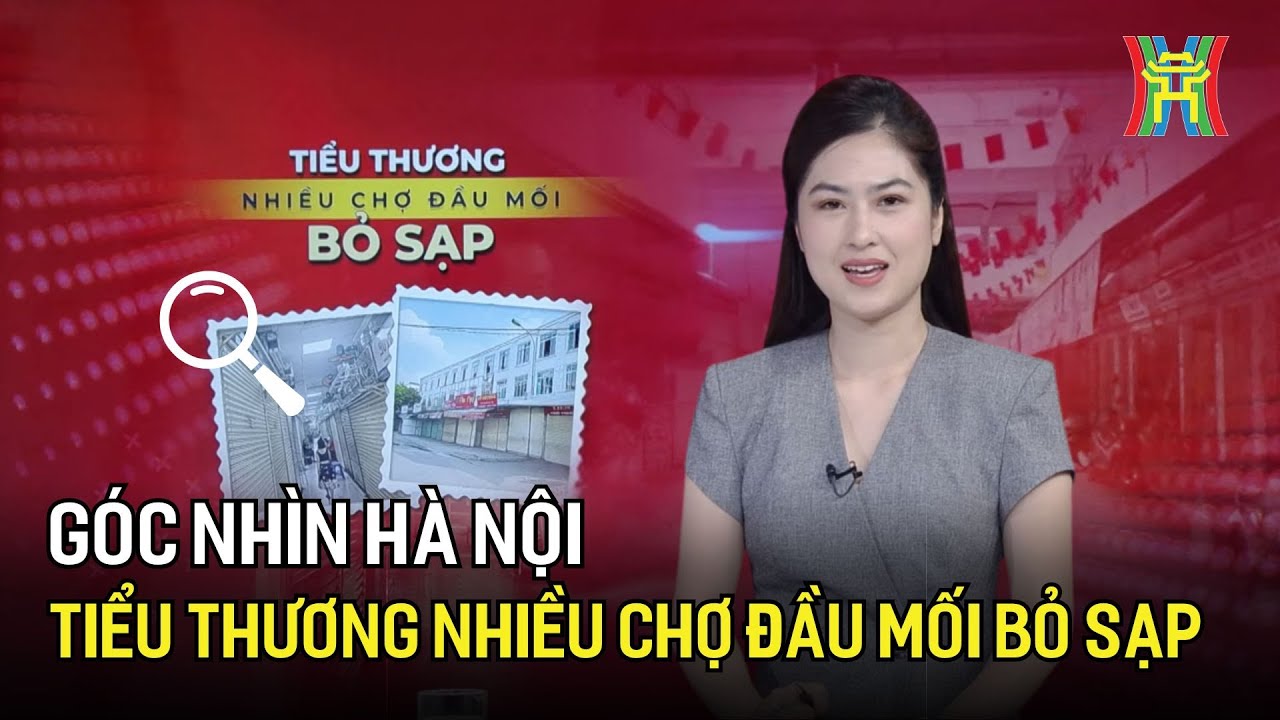 Tiểu thương nhiều chợ đầu mối bỏ sạp | Góc nhìn Hà Nội