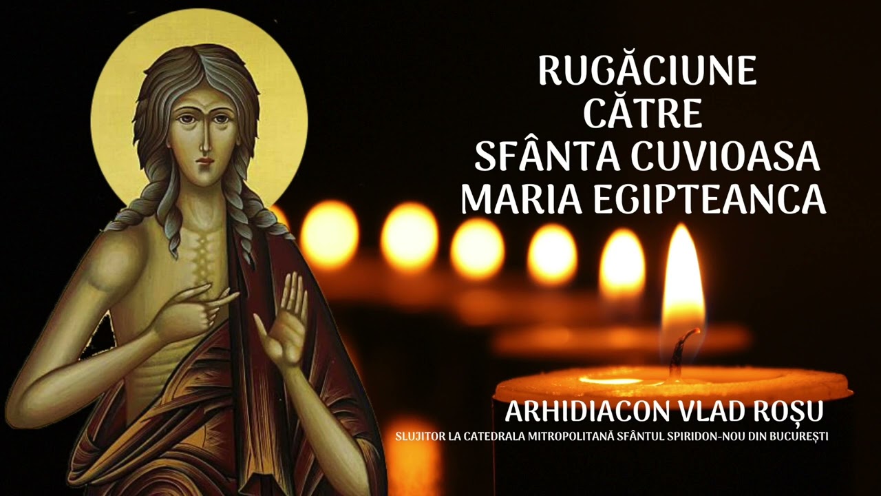 Rugăciune către Sf&acirc;nta Cuvioasă Maria Egipteanca - Vlad Rosu
