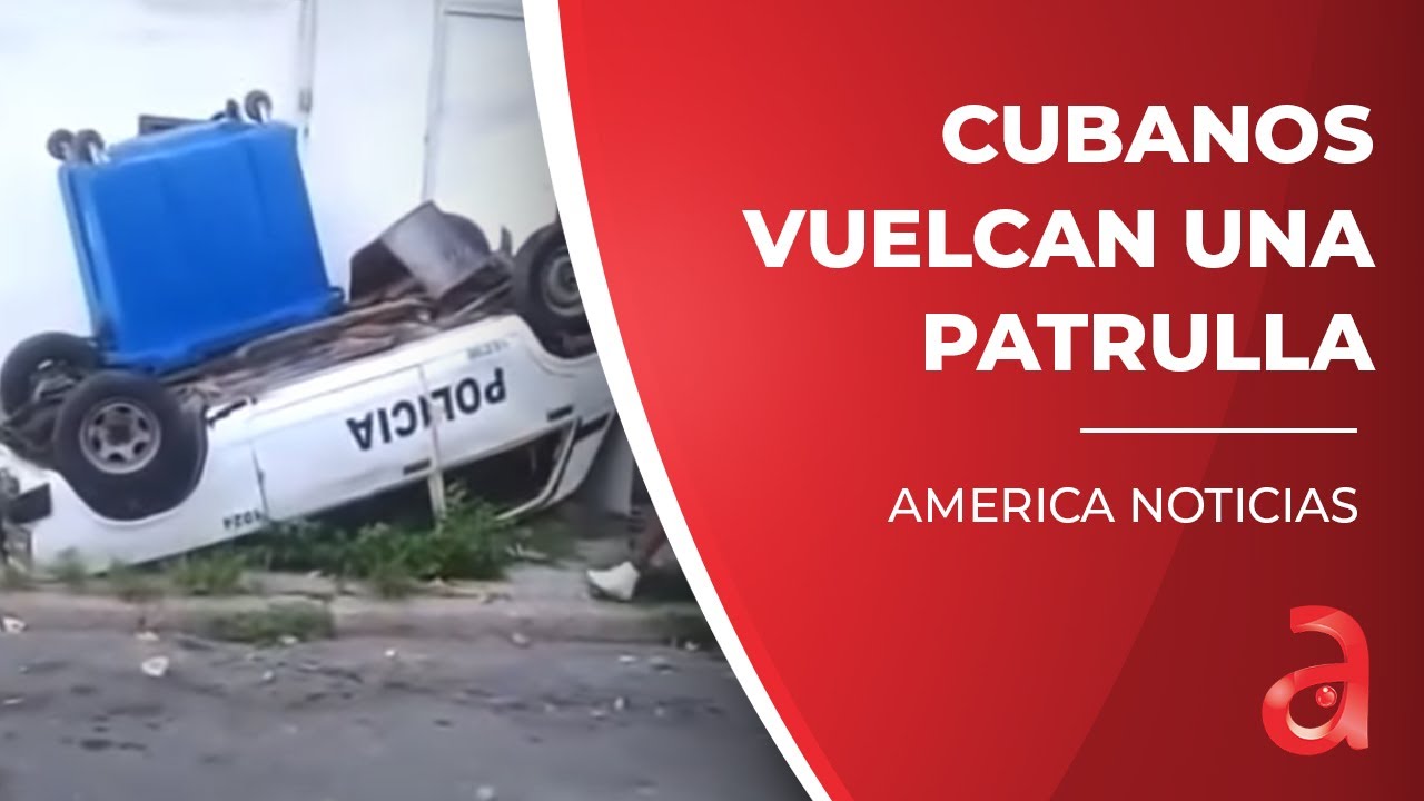 Cubanos vuelcan una patrulla en medio de las manifestaciones contra la dictadura cubana