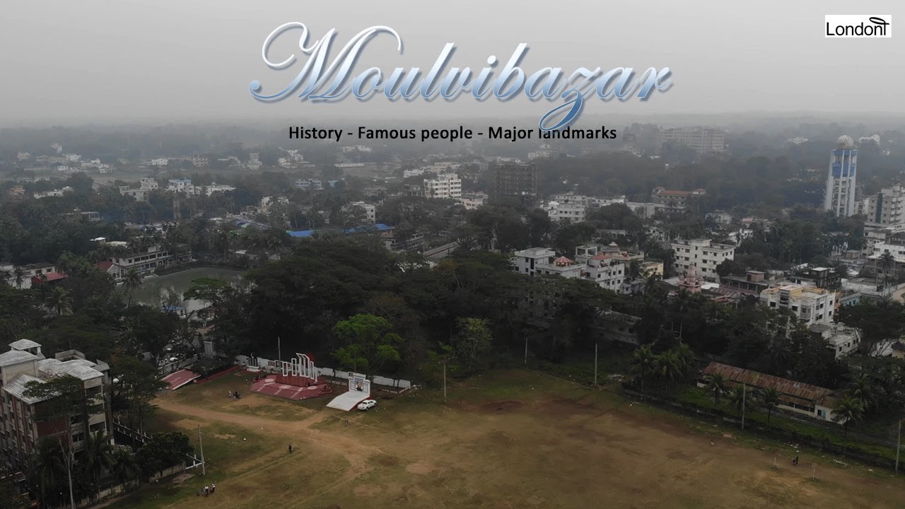 Introducing... Moulvibazar in Moulvibazar zila of Sylhet Division, Bangladesh