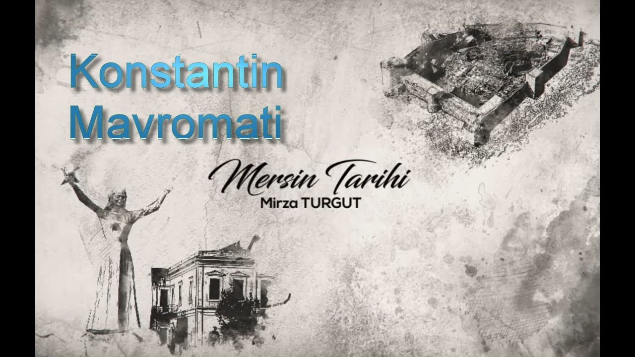 MERSİN TARİHİ - KONSTANTİN MAVROMATİ kimdir. Mersine katkıları nelerdir