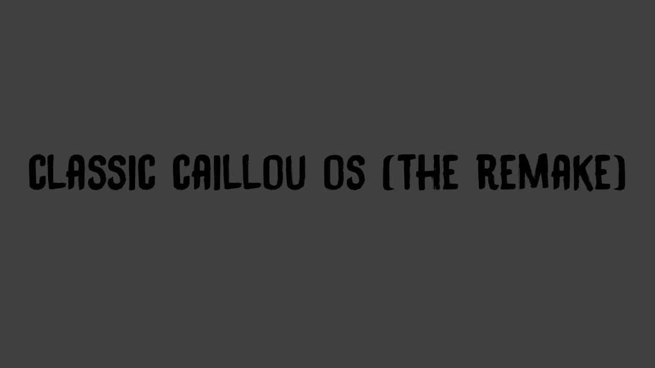 Classic Caillou OS (2022 REMAKE)