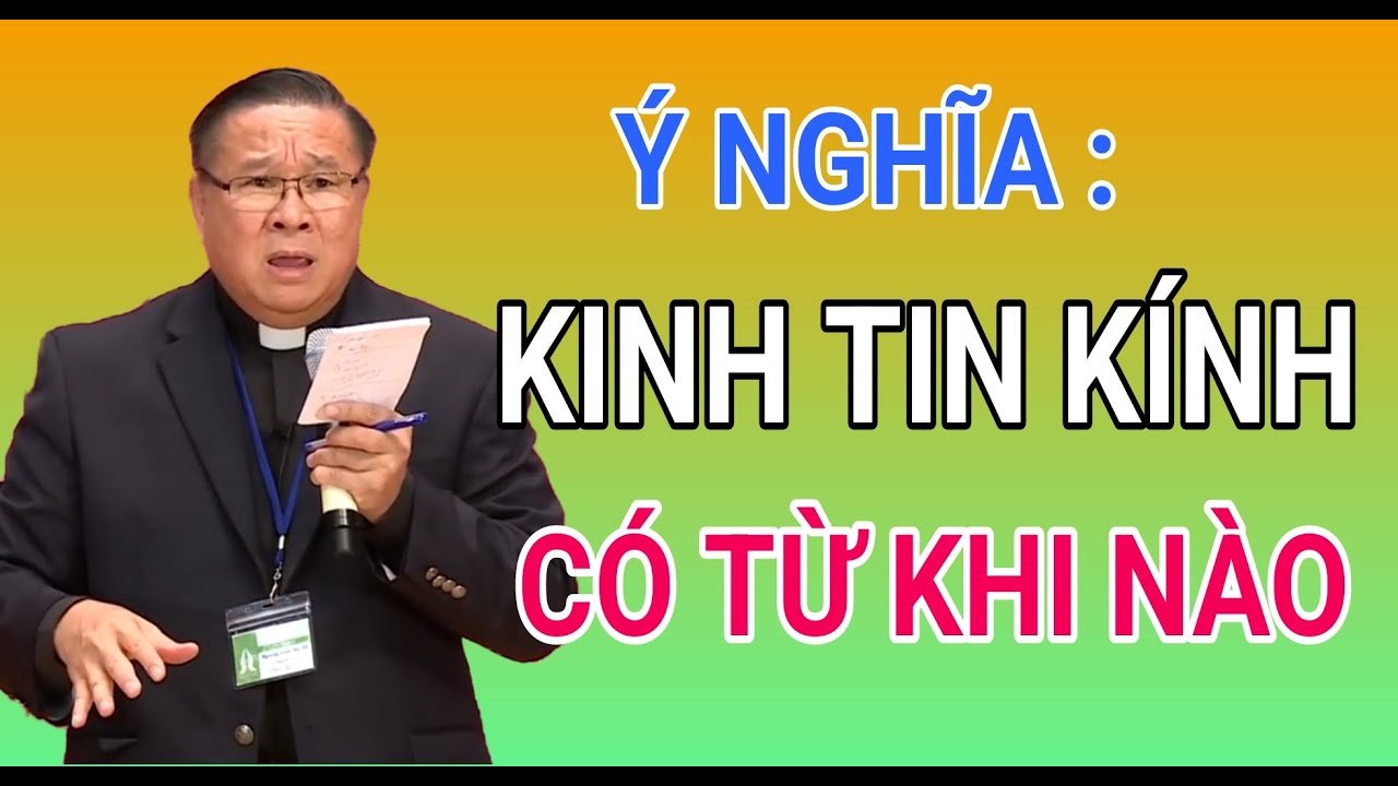 KINH TIN K&Iacute;NH C&Oacute; TỪ KHI N&Agrave;O ?  C&Oacute; &Yacute; NGHĨA NHƯ THẾ N&Agrave;O | CHA HY GIẢNG V&Agrave; GIẢI Đ&Aacute;P THẮC MẮC