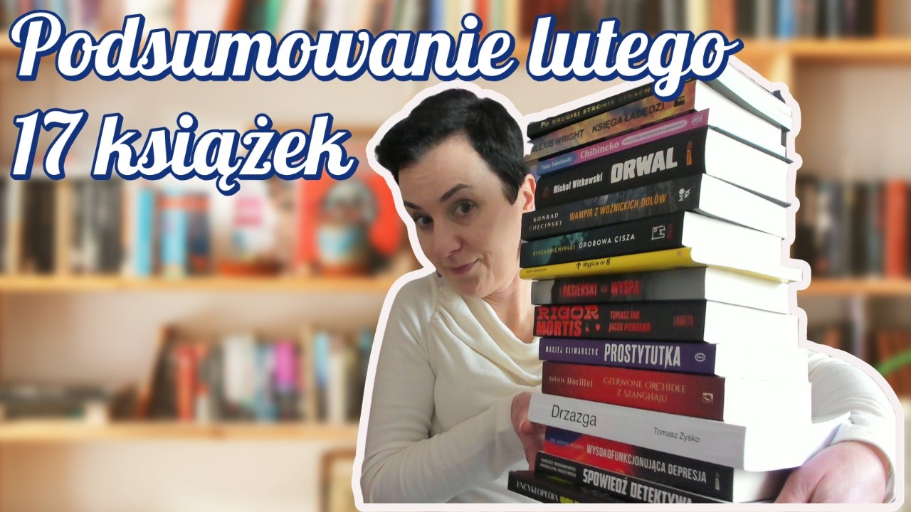 Podsumowanie czytelnicze lutego. 17 książek, różne kategorie #topbooks  #booktube