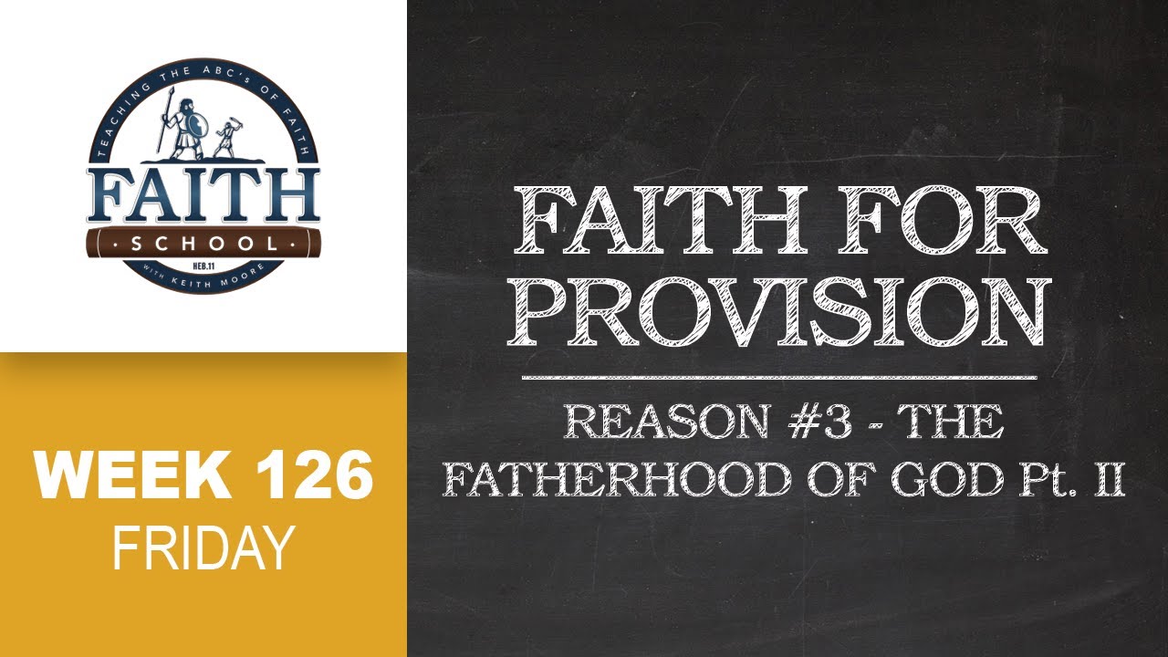 Faith School Week 126 - Faith For Provision: Reason #3 The Fatherhood Of God - II - Pt. 5