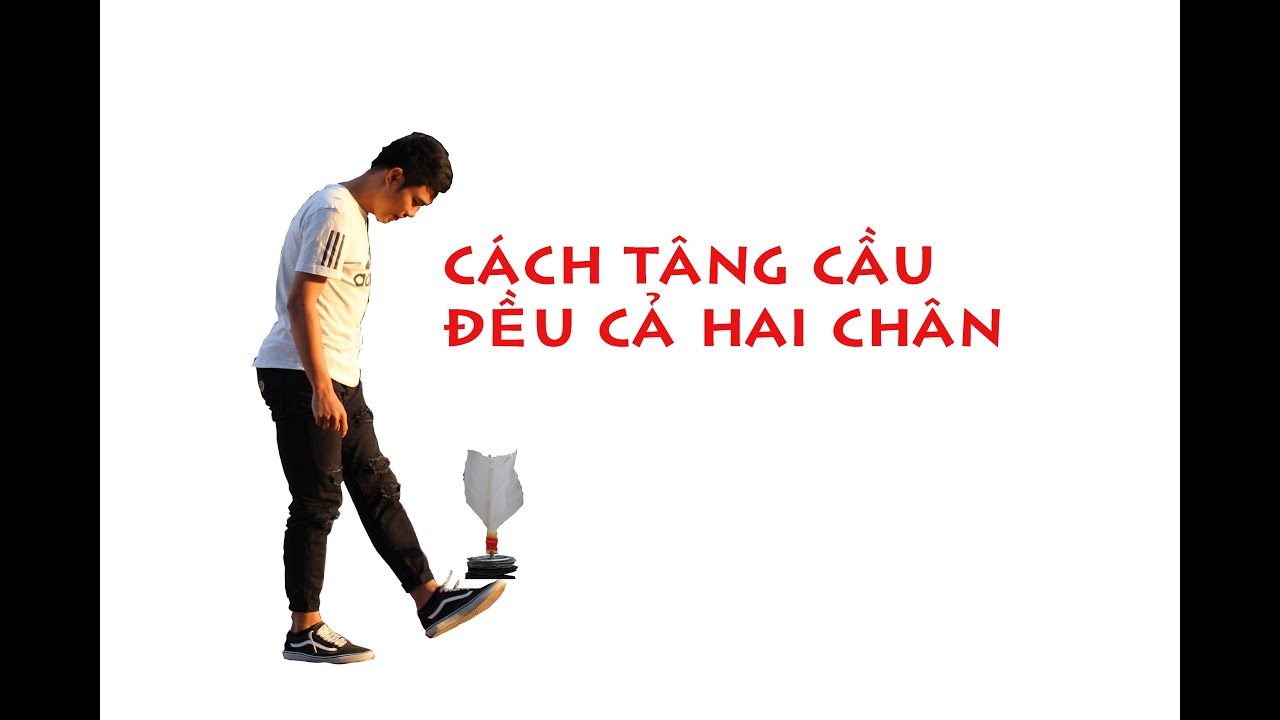 đá cầu: cách tâng cầu cơ bản và phương pháp luyện tập giúp đều cả 2 chân