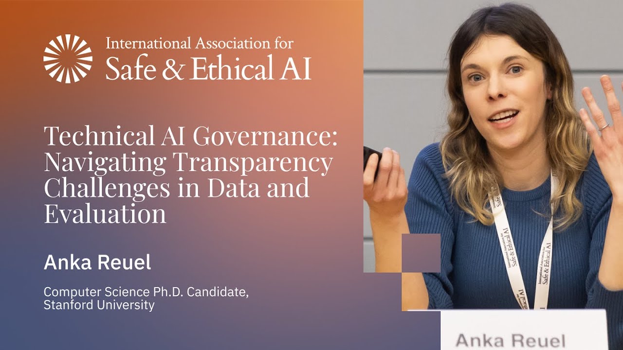 Technical AI Governance & Transparency – Anka Reuel | IASEAI 2025