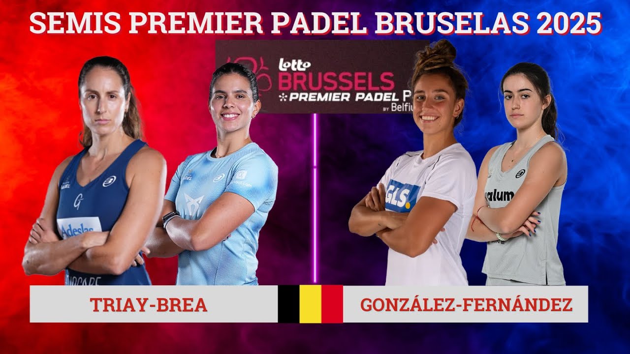 DELFI BREA-GEMMA TRIAY VS BEA GONZÁLEZ-CLAUDIA FERNÁNDEZ | SEMIS PREMIER PADEL BRUSELAS P2 2025