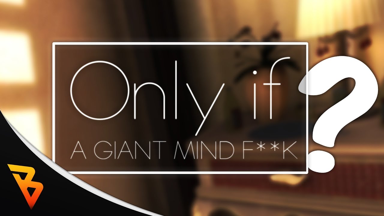ONLY IF.. A GIANT MIND F**K