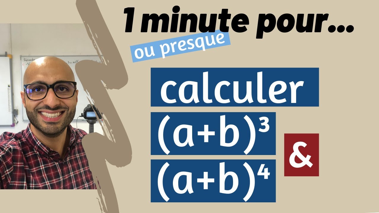1 minute (ou presque) pour calculer (a + b)&sup3; et (a + b)⁴