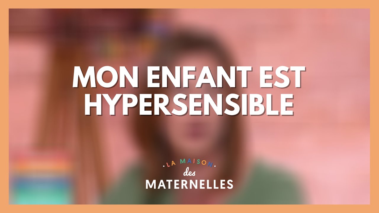 Mon enfant est hypersensible - La Maison des maternelles #LMDM