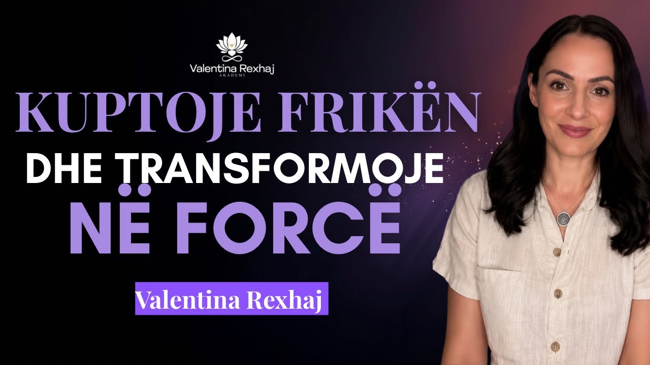 Kuptoje Frikën dhe transformoje në forcë për ndryshim - Valentina Rexhaj