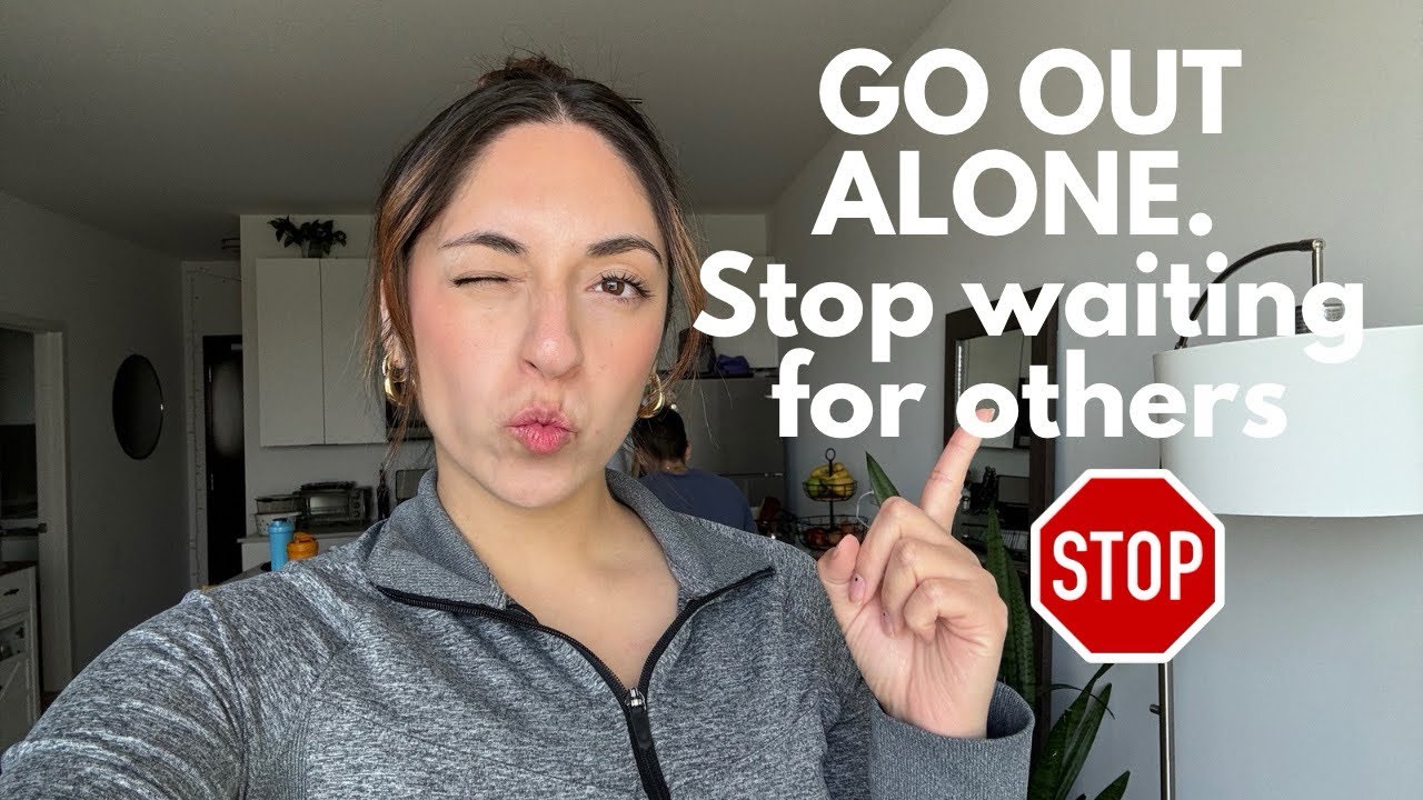 Go out alone. Stop waiting for others