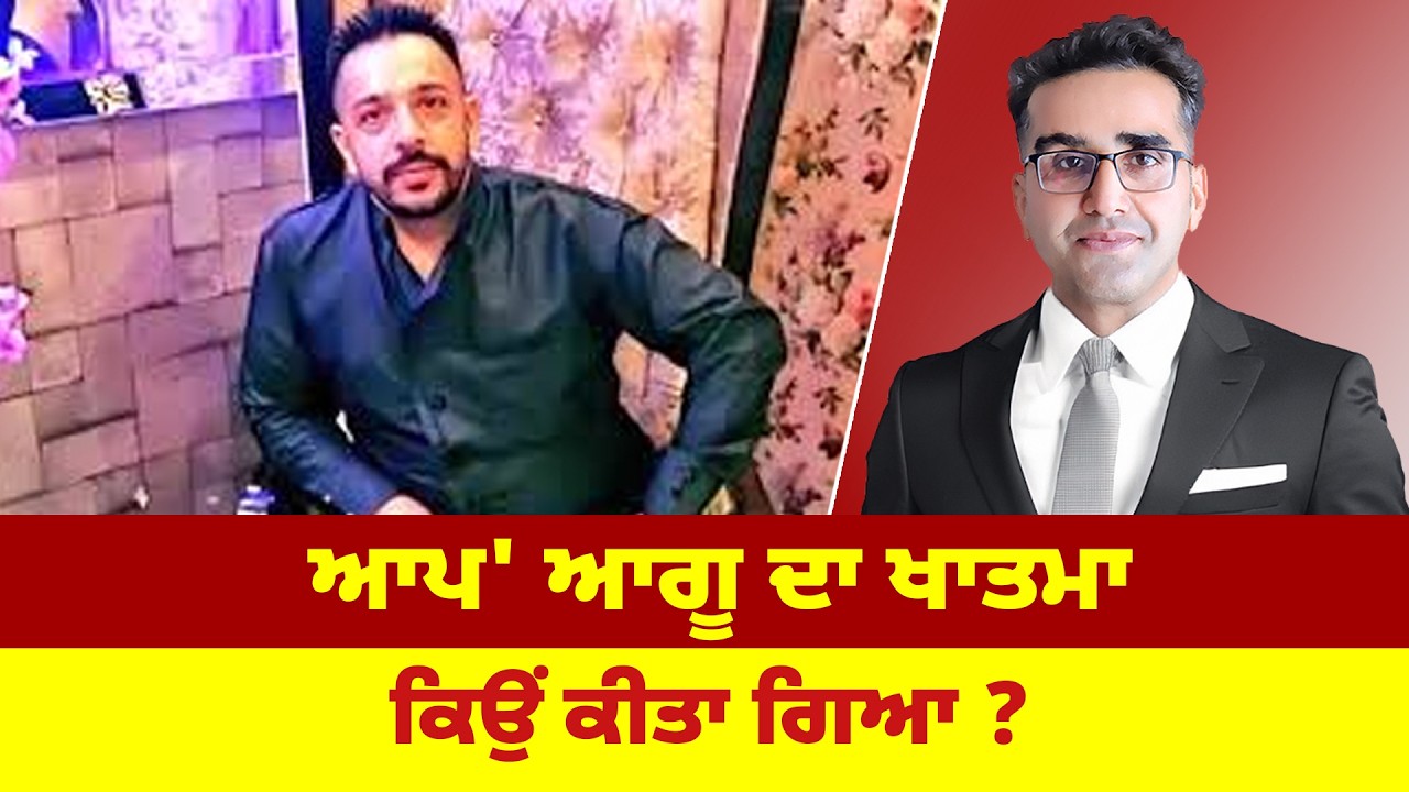 'ਆਪ' ਆਗੂ ਦਾ ਖਾਤਮਾ ਕਿਉਂ ਕੀਤਾ ਗਿਆ ?