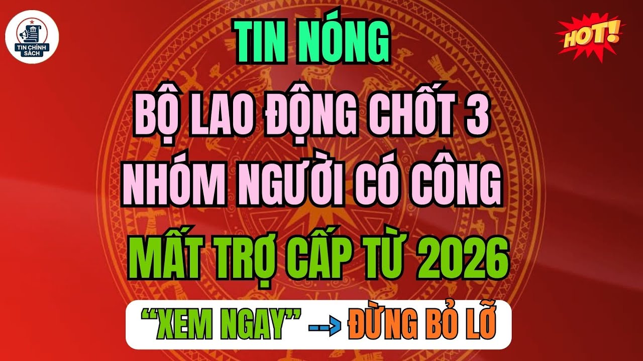 TIN NÓNG: Bộ Lao Động CHỐT 3 Nhóm Người Có Công Mất Trợ Cấp Từ 2026 – Kiểm Tra Ngay!