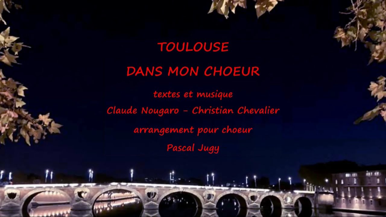 TOULOUSE DANS MON ChOEUR (C. Nougaro / C. Chevalier). Arrangement pour choeur SATB (Pascal JUGY)