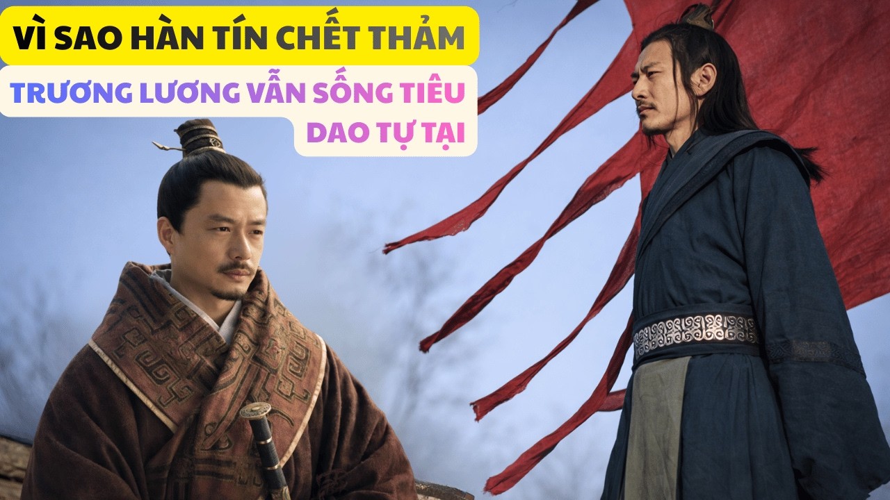 Vì Sao Hàn Tín Chết Thảm - còn Trương Lương vẫn Sống Tiêu Dao Tự Tại?