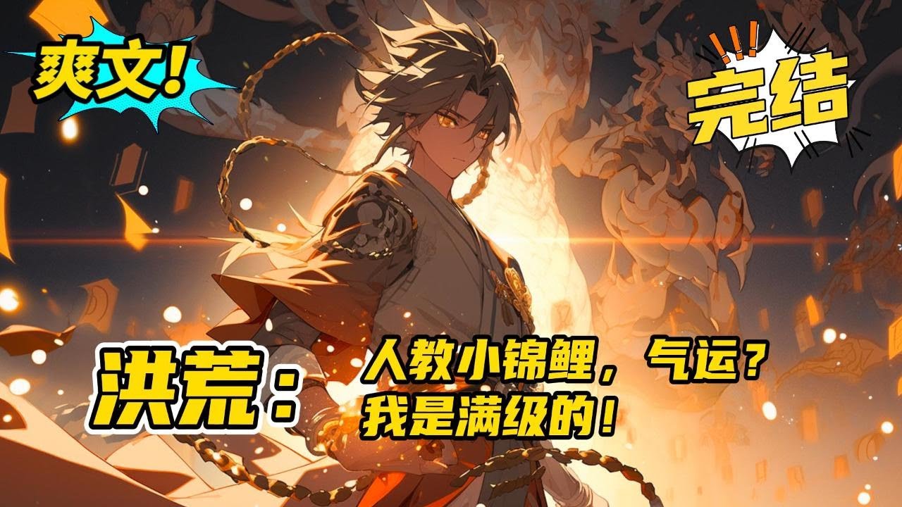 无系统，完结《洪荒：人教小锦鲤，气运？我是满级的》现代青年李鲤，穿越洪荒世界，成为一尾先天锦鲤鱼，气运滔天。他拜师太清，得修金丹大道。　　立足在青城山，传播道法。门徒亿万，执掌道脉#玄幻#有声书#小说