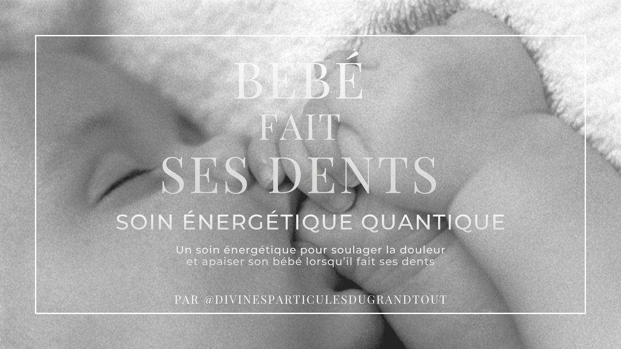 Bébé fait ses dents - Soin énergétique quantique - Apaiser les douleurs dentaires de mon enfant